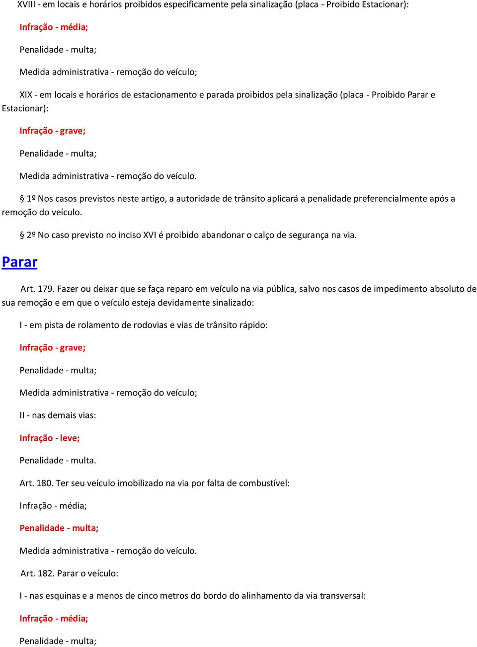 1º Nos casos previstos neste artigo, a autoridade de trânsito aplicará a penalidade preferencialmente após a remoção do veículo.