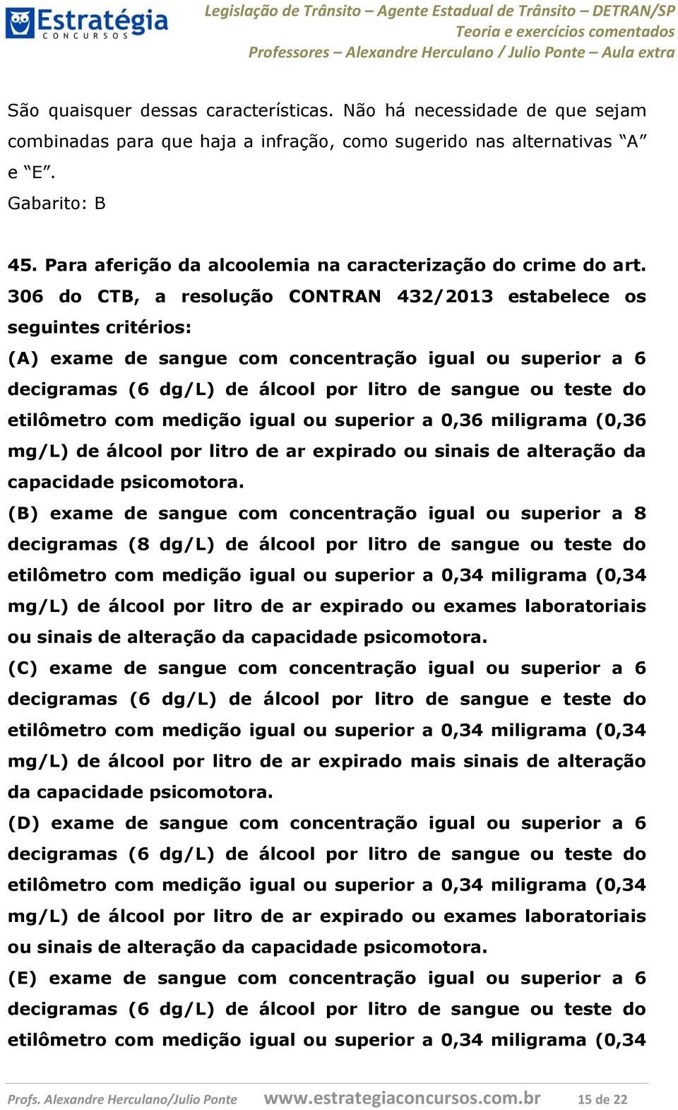 306 do CTB, a resolução CONTRAN 432/2013 estabelece os seguintes critérios: (A) exame de sangue com concentração igual ou superior a 6 decigramas (6 dg/l) de álcool por litro de sangue ou teste do