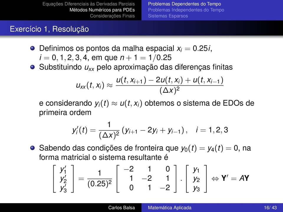 (t) u(t, x i ) obtemos o sistema de EDOs de primeira ordem y i (t) = 1 ( x) 2 (y i+1 2y i + y i 1 ), i = 1, 2, 3 Sabendo das condições de