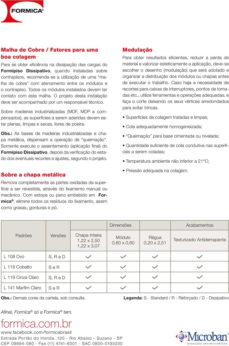 Sobre madeiras industrializadas (MDF, MDP e compensados), as superfícies a serem aderidas devem estar planas, limpas e secas, livres de poeira. Obs.