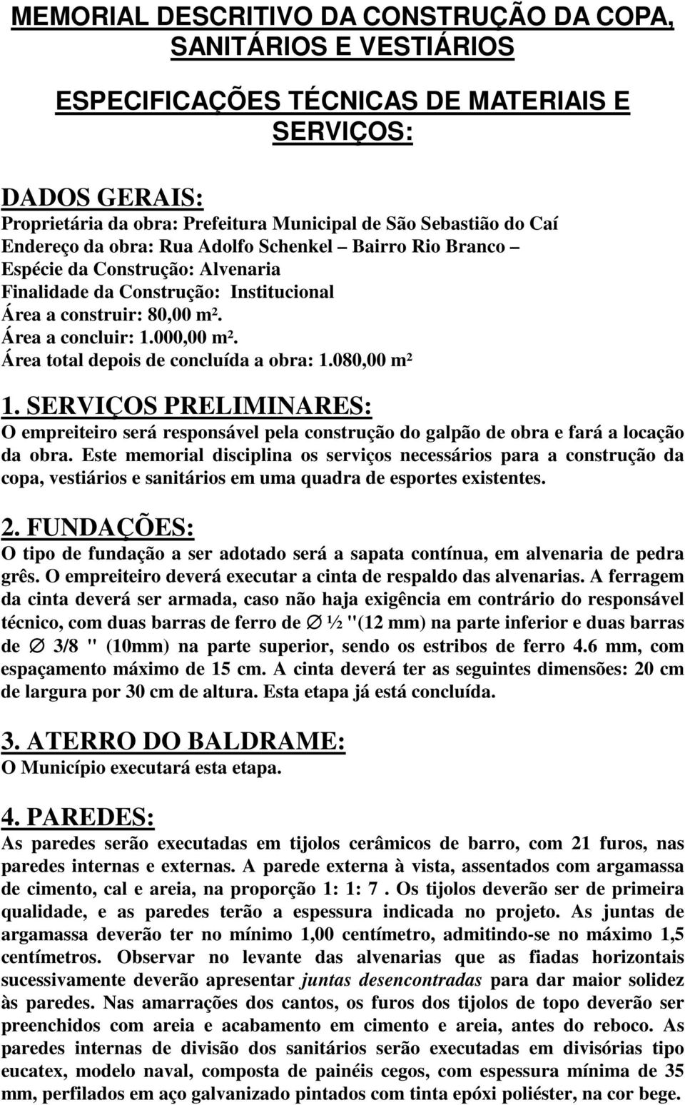 Área total depois de concluída a obra: 1.080,00 m² 1. SERVIÇOS PRELIMINARES: O empreiteiro será responsável pela construção do galpão de obra e fará a locação da obra.