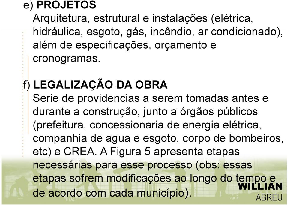 f) LEGALIZAÇÃO DA OBRA Serie de providencias a serem tomadas antes e durante a construção, junto a órgãos públicos (prefeitura,