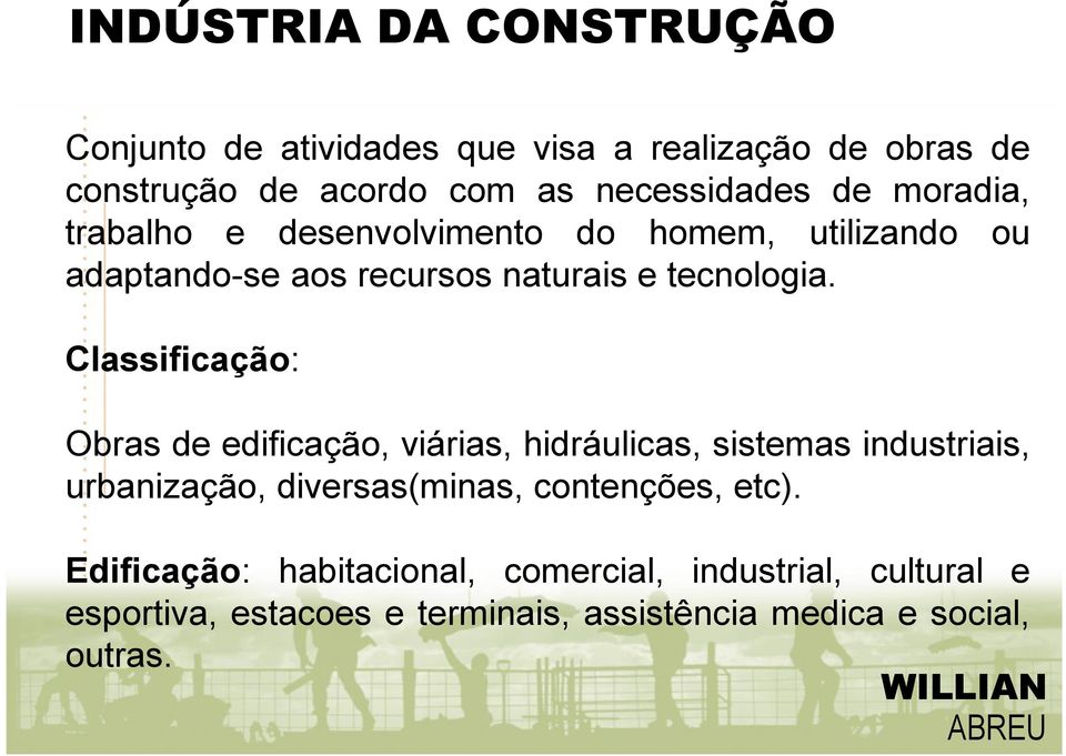 Classificação: Obras de edificação, viárias, hidráulicas, sistemas industriais, urbanização, diversas(minas, contenções,