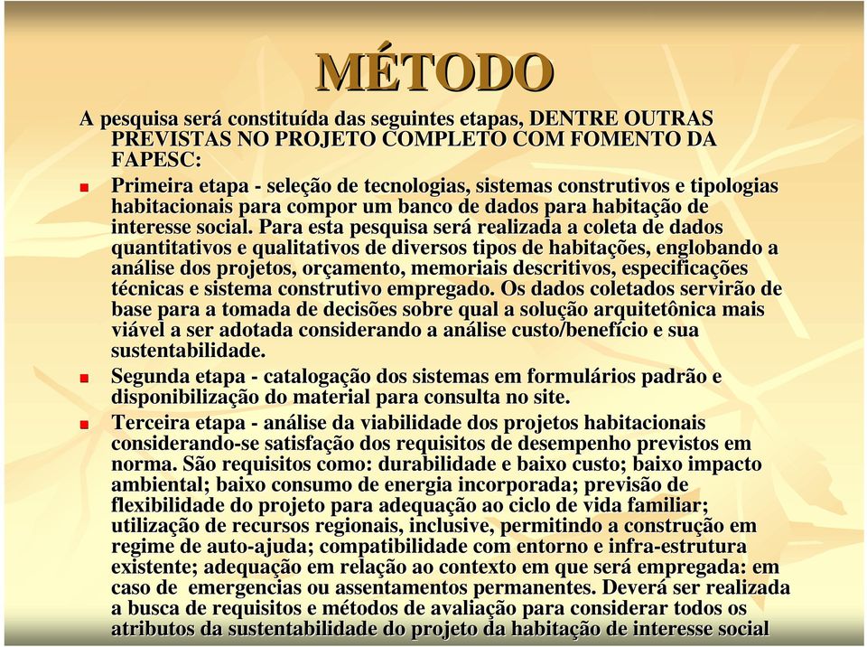 Para esta pesquisa será realizada a coleta de dados quantitativos e qualitativos de diversos tipos de habitaçõ ções, englobando a análise dos projetos, orçamento, memoriais descritivos, especificaçõ