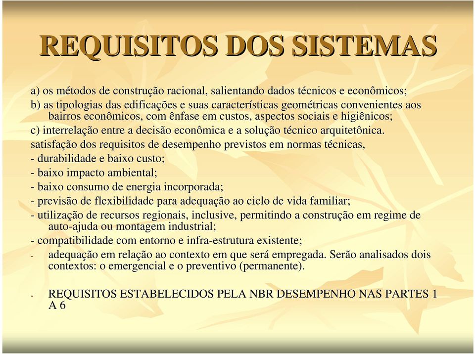 satisfaçã ção o dos requisitos de desempenho previstos em normas técnicas, t - durabilidade e baixo custo; - baixo impacto ambiental; - baixo consumo de energia incorporada; - previsão o de