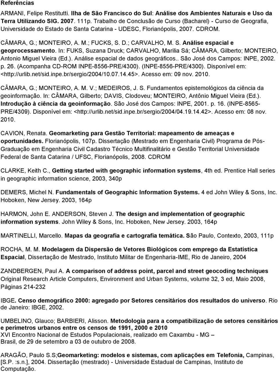 In: FUKS, Suzana Druck; CARVALHO, Marilia Sá; CÂMARA, Gilberto; MONTEIRO, Antonio Miguel Vieira (Ed.). Análise espacial de dados geográficos.. São José dos Campos: INPE, 2002. p. 26.