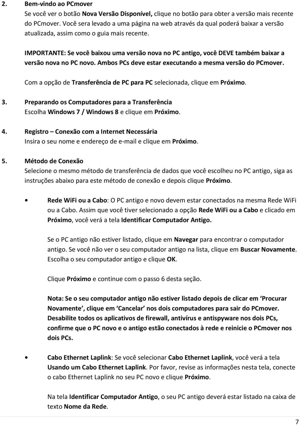 IMPORTANTE: Se você baixou uma versão nova no PC antigo, você DEVE também baixar a versão nova no PC novo. Ambos PCs deve estar executando a mesma versão do PCmover.