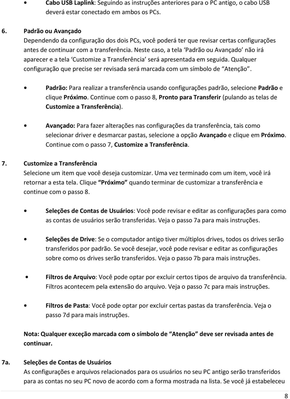 Neste caso, a tela Padrão ou Avançado não irá aparecer e a tela Customize a Transferência será apresentada em seguida.