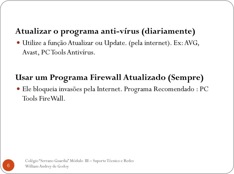 Ex: AVG, Avast, PC Tools Antivírus.