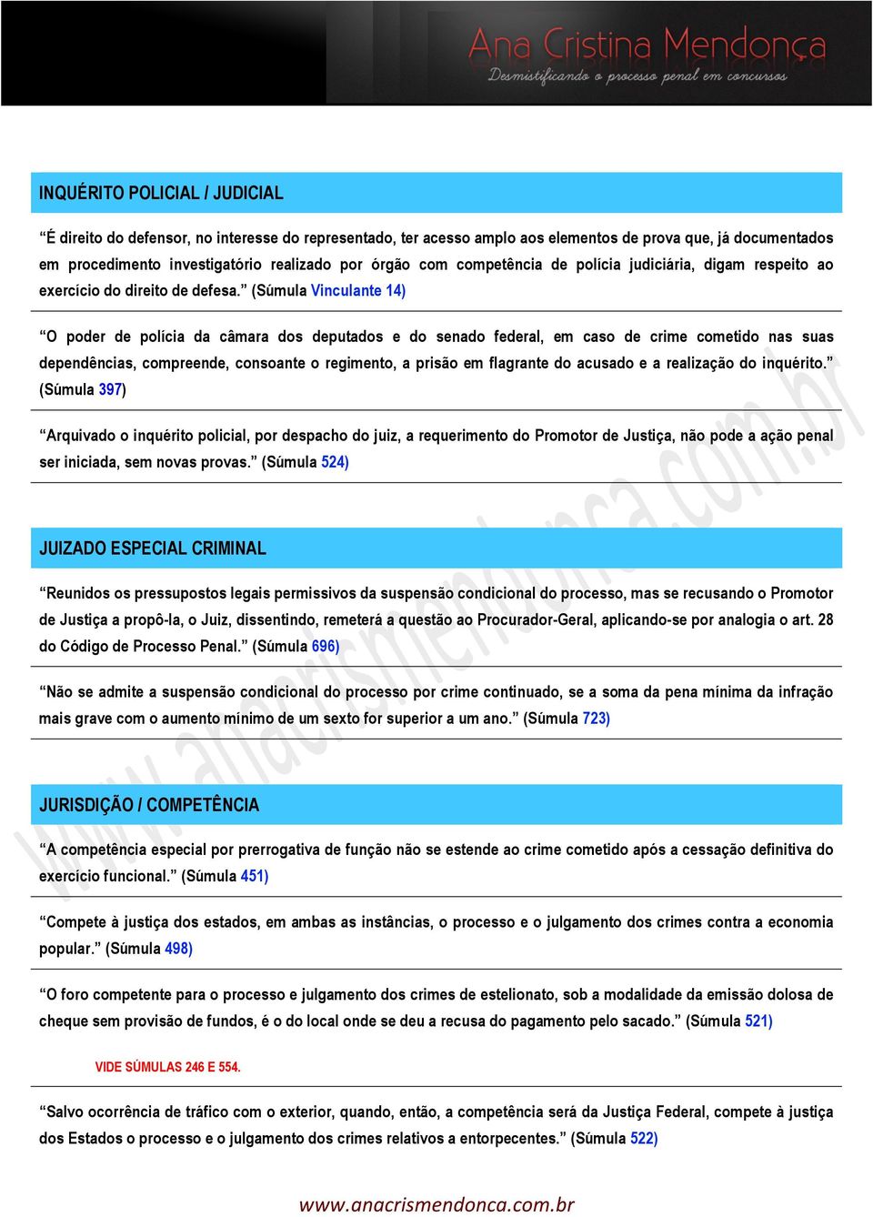 (Súmula Vinculante 14) O poder de polícia da câmara dos deputados e do senado federal, em caso de crime cometido nas suas dependências, compreende, consoante o regimento, a prisão em flagrante do