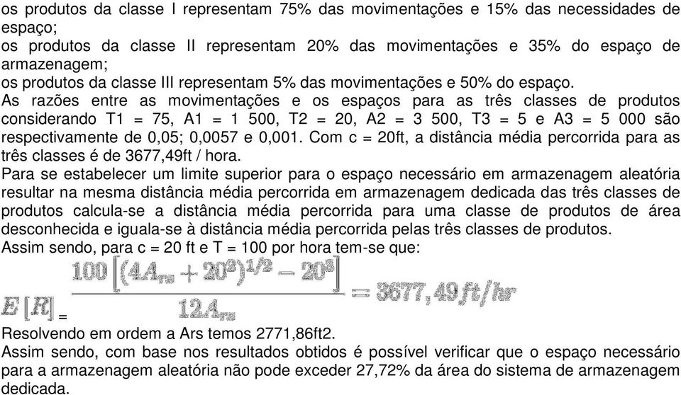 As razões entre as movimentações e os espaços para as três classes de produtos considerando T1 75, A1 1 500, T2 20, A2 3 500, T3 5 e A3 5 000 são respectivamente de 0,05; 0,0057 e 0,001.