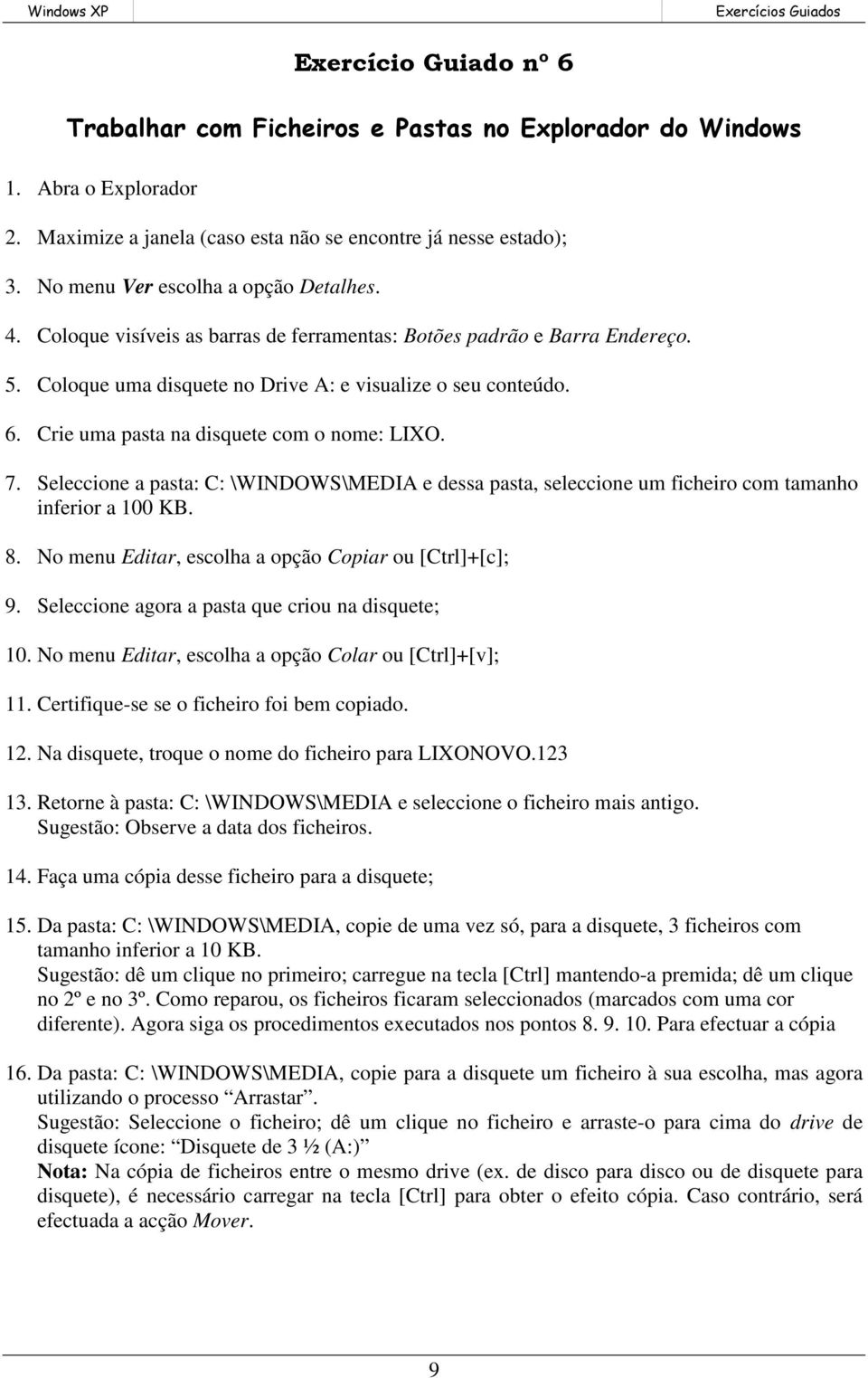 Crie uma pasta na disquete com o nome: LIXO. 7. Seleccione a pasta: C: \WINDOWS\MEDIA e dessa pasta, seleccione um ficheiro com tamanho inferior a 100 KB. 8.