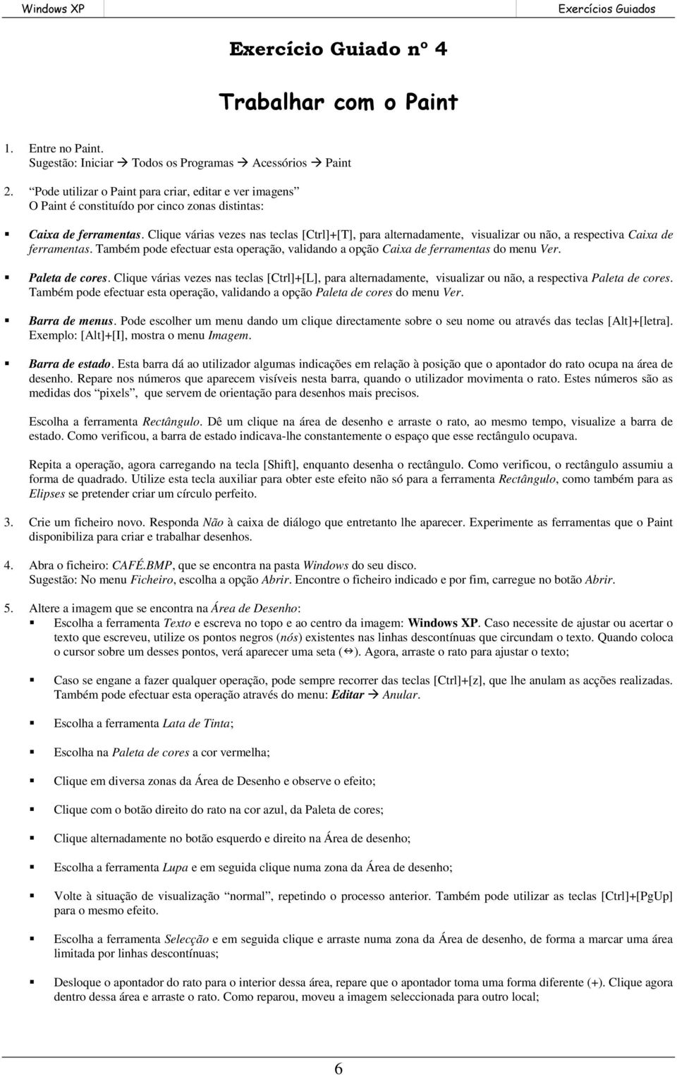 Clique várias vezes nas teclas [Ctrl]+[T], para alternadamente, visualizar ou não, a respectiva Caixa de ferramentas.