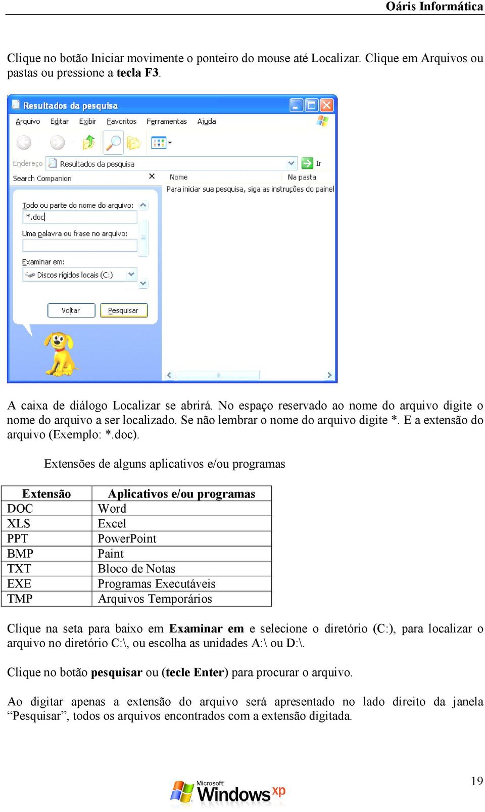Extensões de alguns aplicativos e/ou programas Extensão DOC XLS PPT BMP TXT EXE TMP Aplicativos e/ou programas Word Excel PowerPoint Paint Bloco de Notas Programas Executáveis Arquivos Temporários