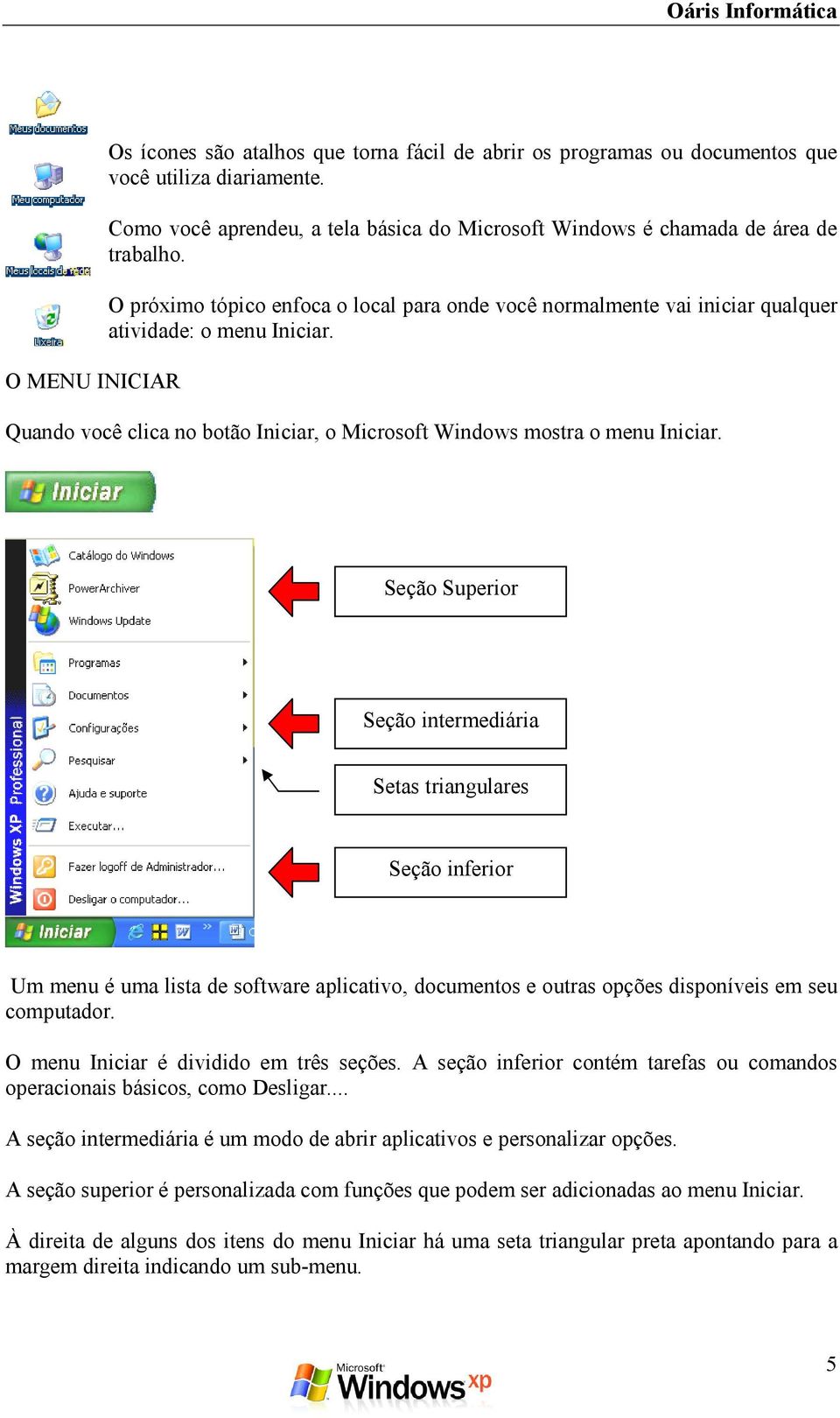 Quando você clica no botão Iniciar, o Microsoft Windows mostra o menu Iniciar.