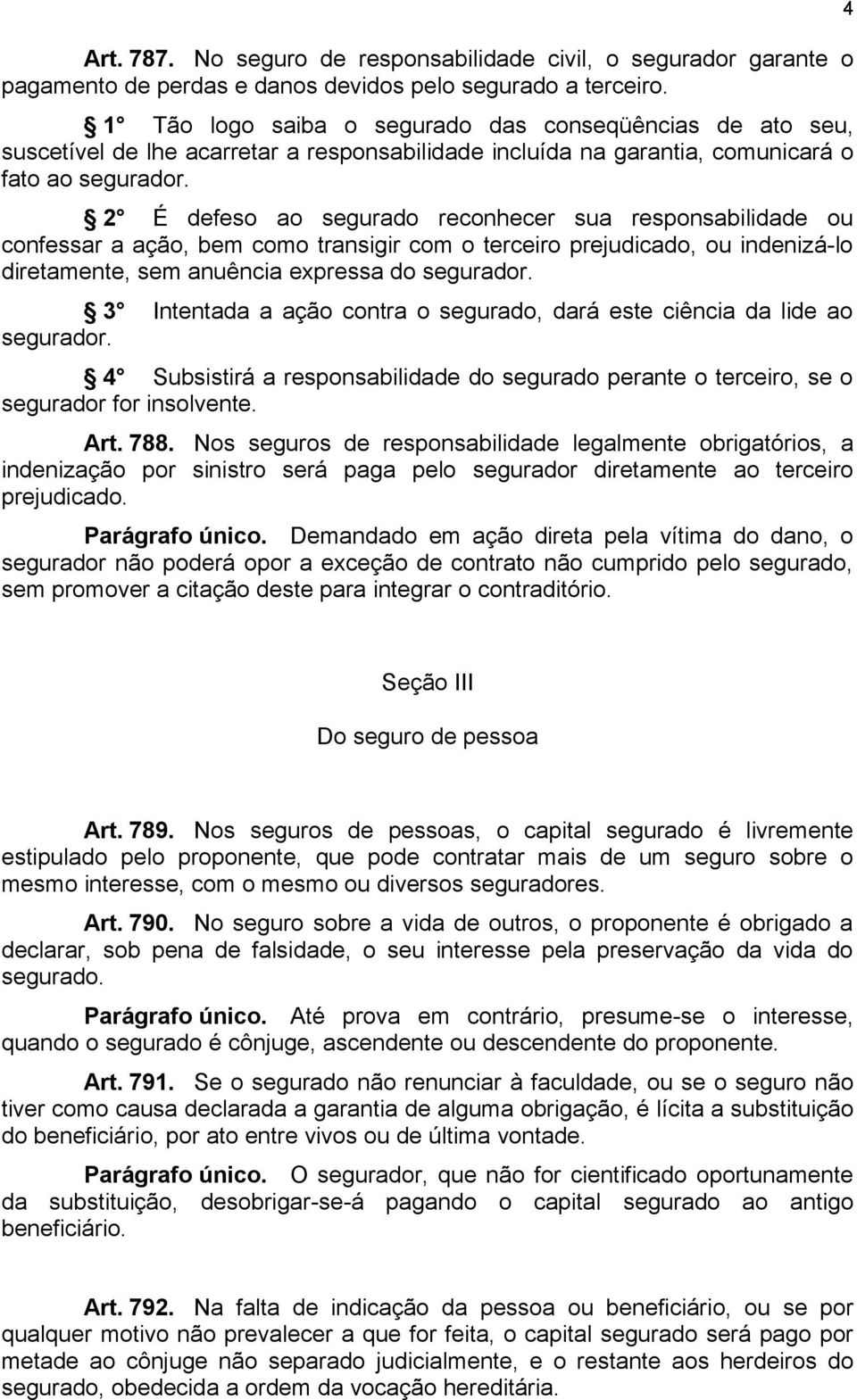 2 É defeso ao segurado reconhecer sua responsabilidade ou confessar a ação, bem como transigir com o terceiro prejudicado, ou indenizá-lo diretamente, sem anuência expressa do segurador.