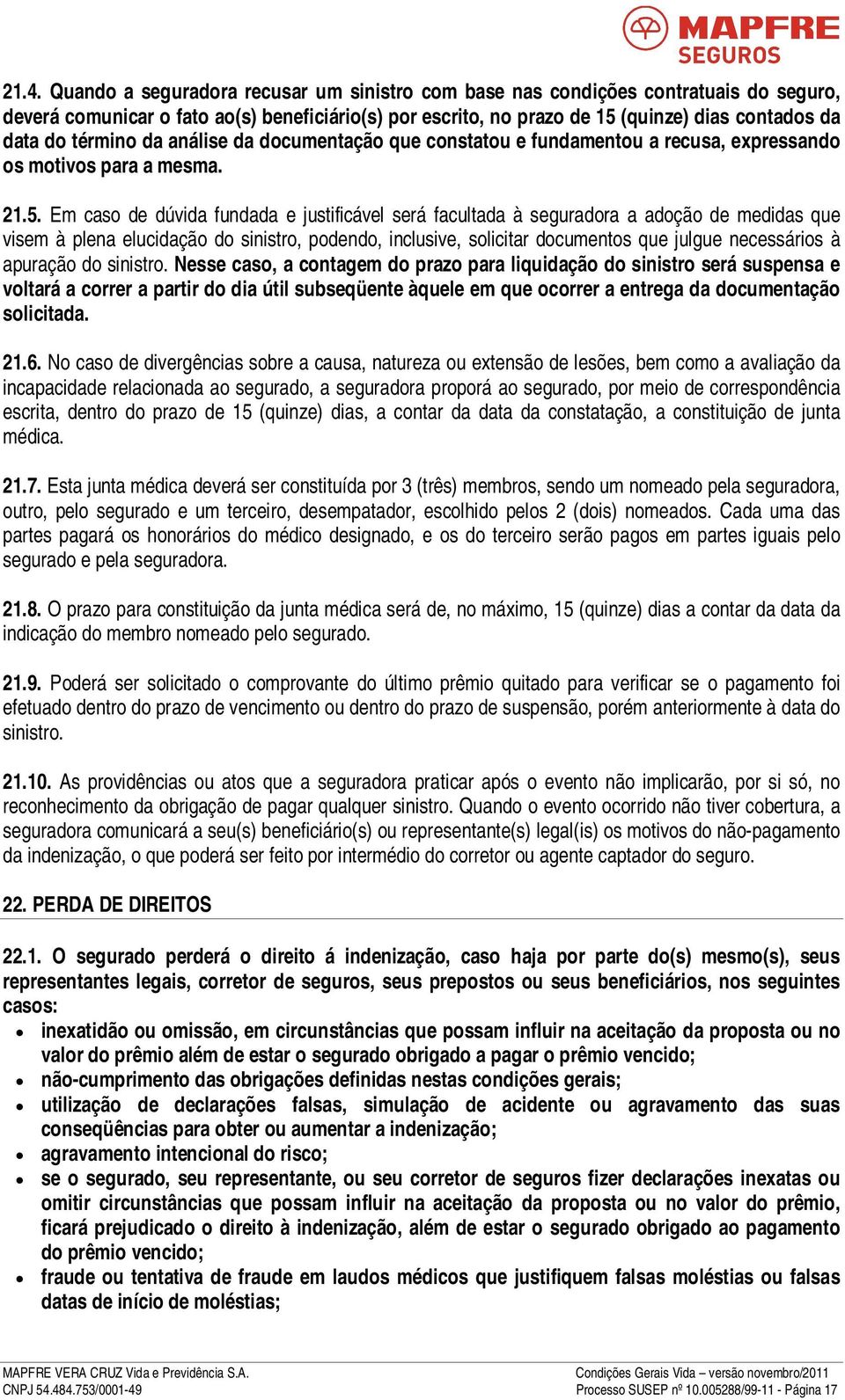 Em caso de dúvida fundada e justificável será facultada à seguradora a adoção de medidas que visem à plena elucidação do sinistro, podendo, inclusive, solicitar documentos que julgue necessários à