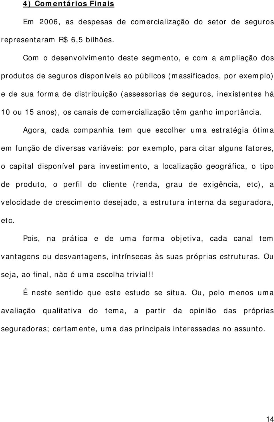 inexistentes há 10 ou 15 anos), os canais de comercialização têm ganho importância.