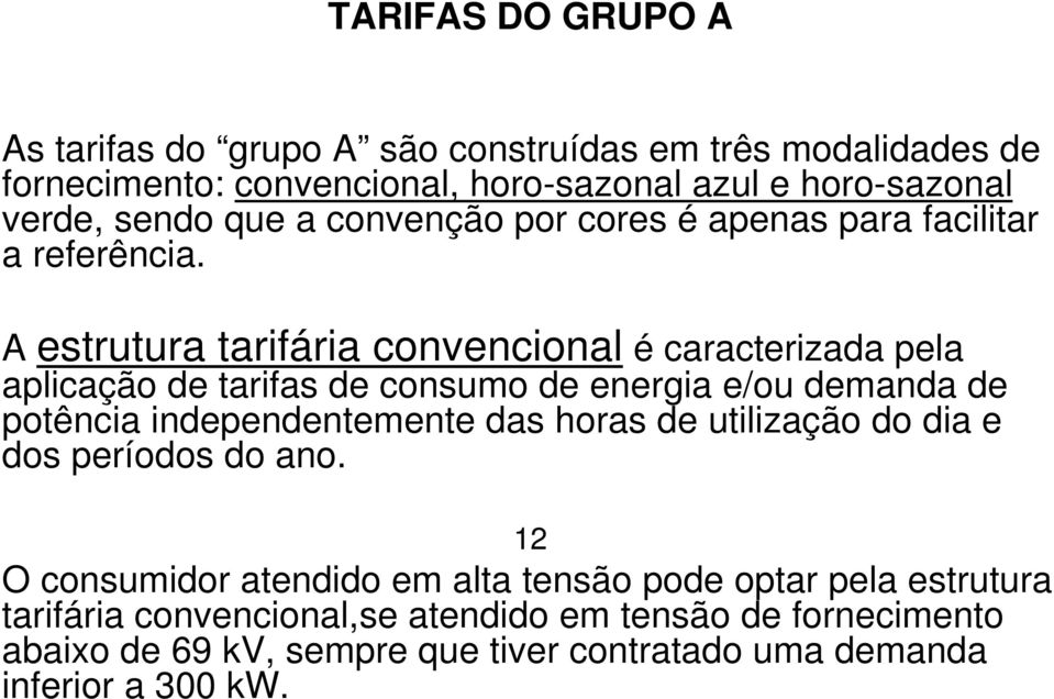 A estrutura tarifária convencional é caracterizada pela aplicação de tarifas de consumo de energia e/ou demanda de potência independentemente das horas