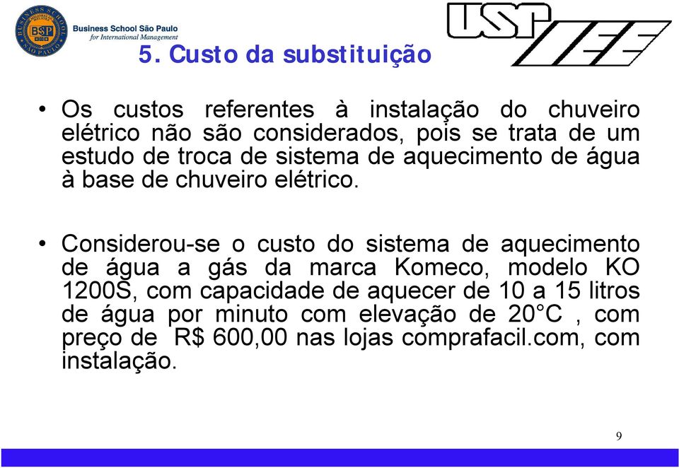 Considerou-se o custo do sistema de aquecimento de água a gás da marca Komeco, modelo KO 1200S, com capacidade