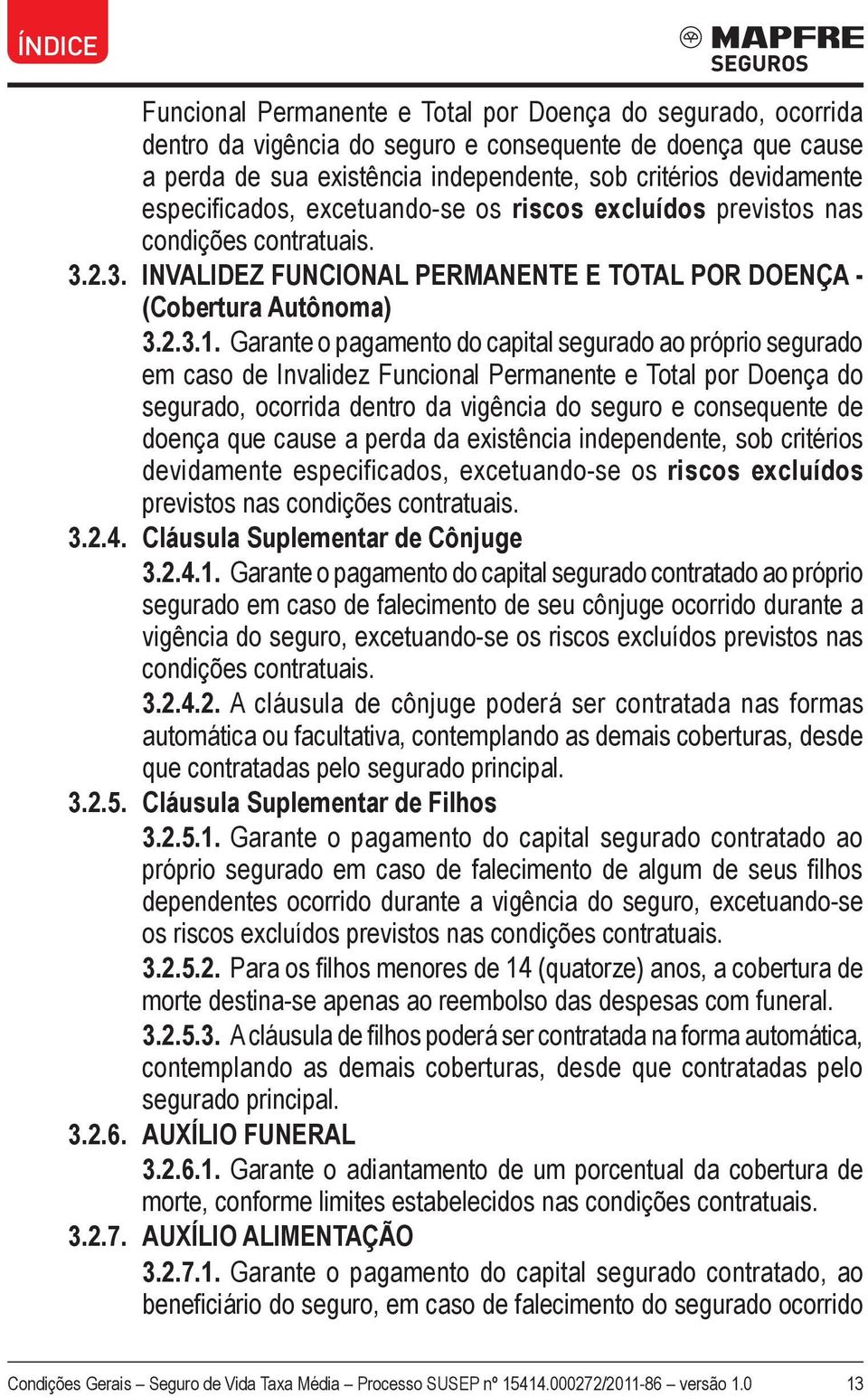 Garante o pagamento do capital segurado ao próprio segurado em caso de Invalidez Funcional Permanente e Total por Doença do segurado, ocorrida dentro da vigência do seguro e consequente de doença que