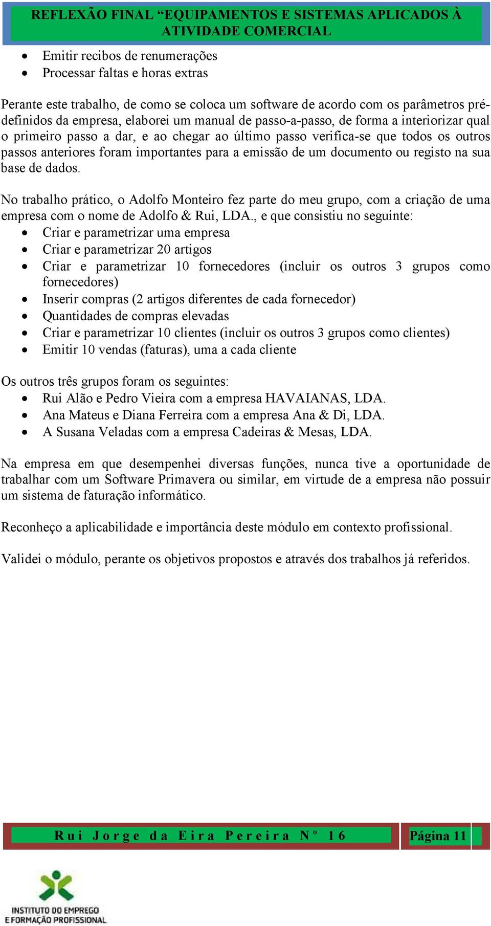 registo na sua base de dados. No trabalho prático, o Adolfo Monteiro fez parte do meu grupo, com a criação de uma empresa com o nome de Adolfo & Rui, LDA.