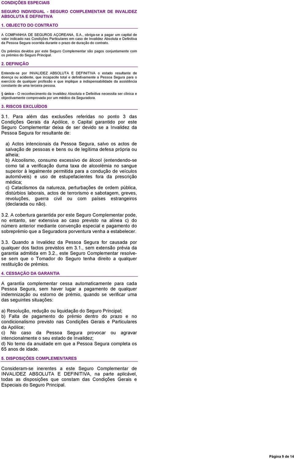 DE INVALIDEZ ABSOLUTA E DEFINITIVA A COMPANHIA DE SEGUROS AÇOREANA, S.A., obriga-se a pagar um capital de valor indicado nas Condições Particulares em caso de Invalidez Absoluta e Definitiva da Pessoa Segura ocorrida durante o prazo de duração do contrato.