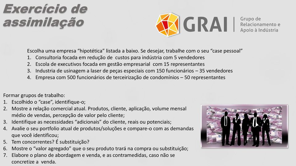 Empresa com 500 funcionários de terceirização de condomínios 50 representantes Formar grupos de trabalho: 1. Escolhido o case, identifique-o; 2. Mostre a relação comercial atual.