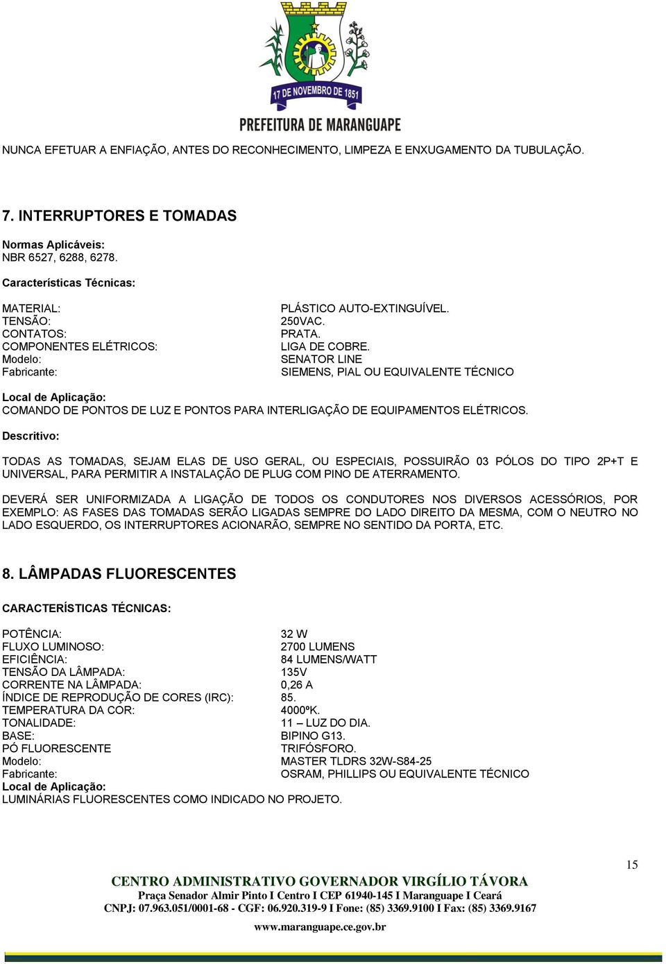 SENATOR LINE SIEMENS, PIAL OU EQUIVALENTE TÉCNICO Local de Aplicação: COMANDO DE PONTOS DE LUZ E PONTOS PARA INTERLIGAÇÃO DE EQUIPAMENTOS ELÉTRICOS.