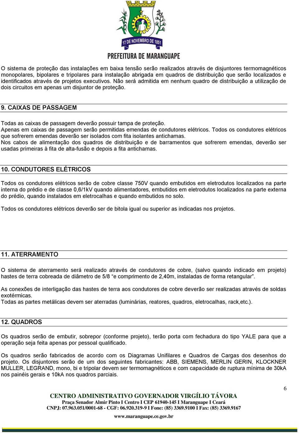 CAIXAS DE PASSAGEM Todas as caixas de passagem deverão possuir tampa de proteção. Apenas em caixas de passagem serão permitidas emendas de condutores elétricos.