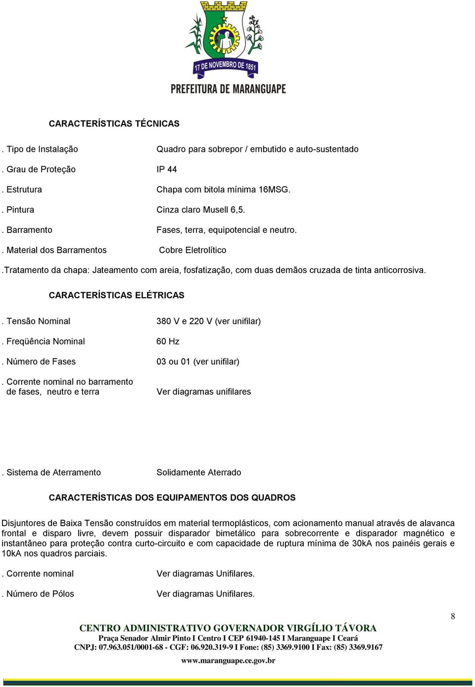 CARACTERÍSTICAS ELÉTRICAS. Tensão Nominal 380 V e 220 V (ver unifilar). Freqüência Nominal 60 Hz. Número de Fases 03 ou 01 (ver unifilar).