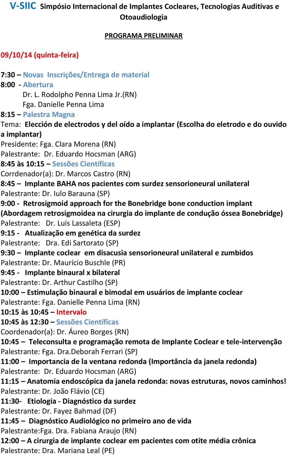 Clara Morena (RN) Palestrante: Dr. Eduardo Hocsman (ARG) 8:45 às 10:15 Sessões Científicas Corrdenador(a): Dr.