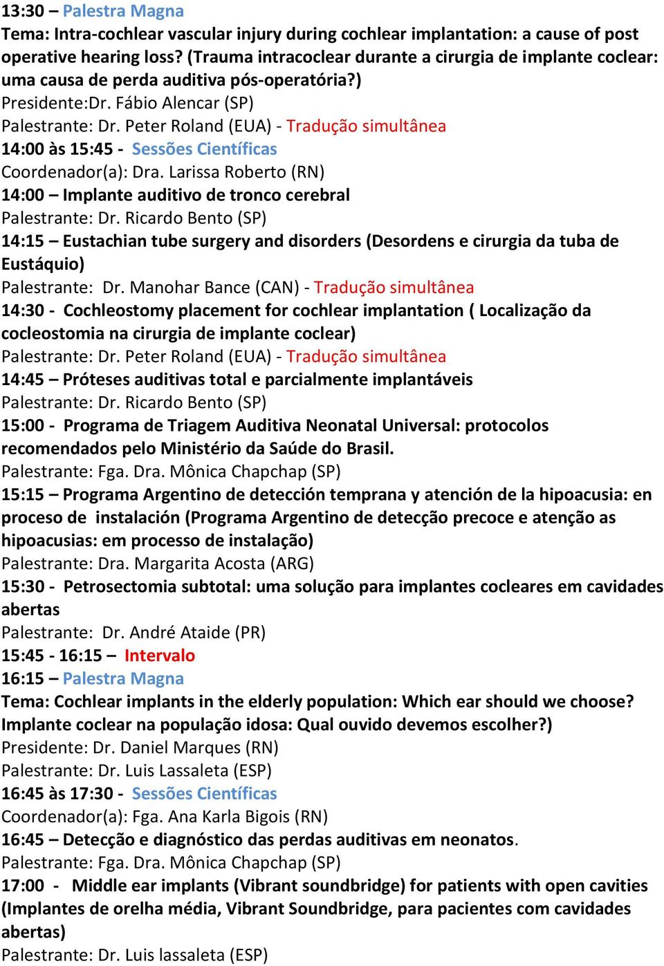 Peter Roland (EUA) - Tradução simultânea 14:00 às 15:45 - Sessões Científicas Coordenador(a): Dra. Larissa Roberto (RN) 14:00 Implante auditivo de tronco cerebral Palestrante: Dr.