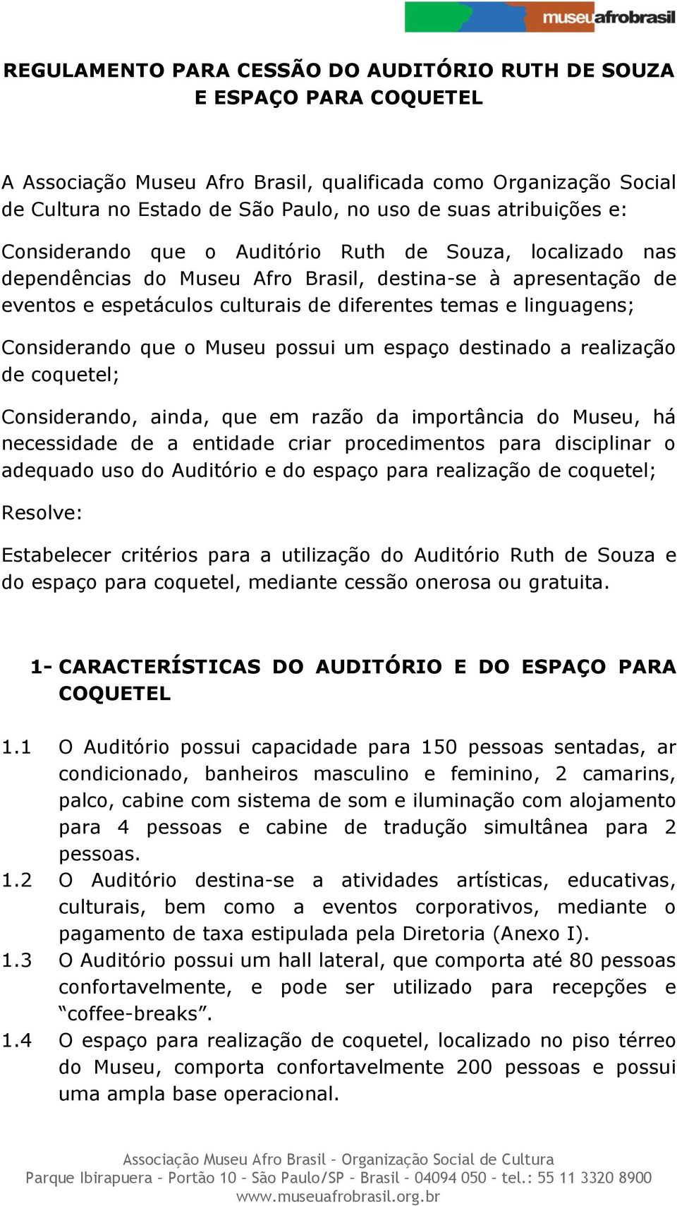 linguagens; Considerando que o Museu possui um espaço destinado a realização de coquetel; Considerando, ainda, que em razão da importância do Museu, há necessidade de a entidade criar procedimentos