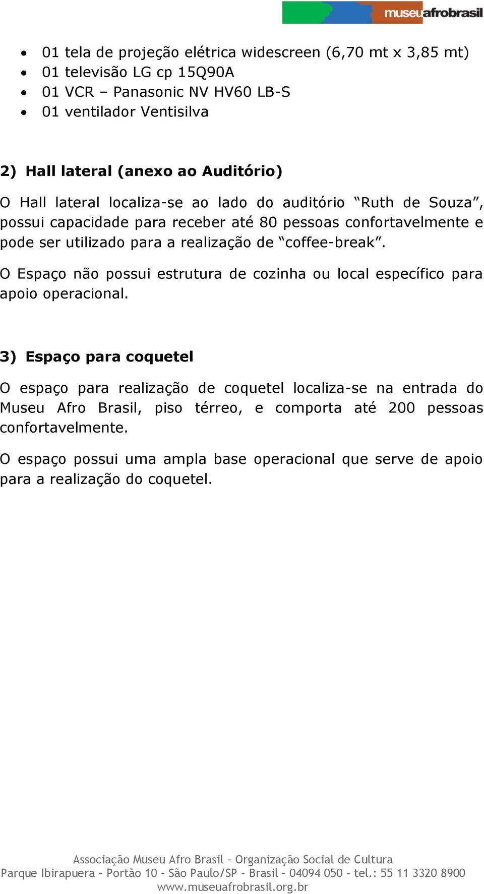 de coffee-break. O Espaço não possui estrutura de cozinha ou local específico para apoio operacional.