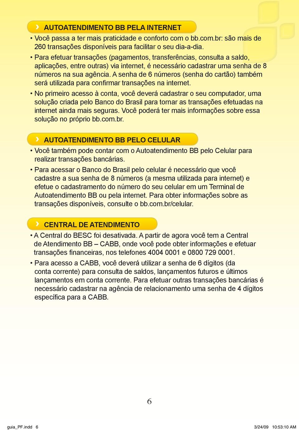 A senha de 6 números (senha do cartão) também será utilizada para confirmar transações na internet.