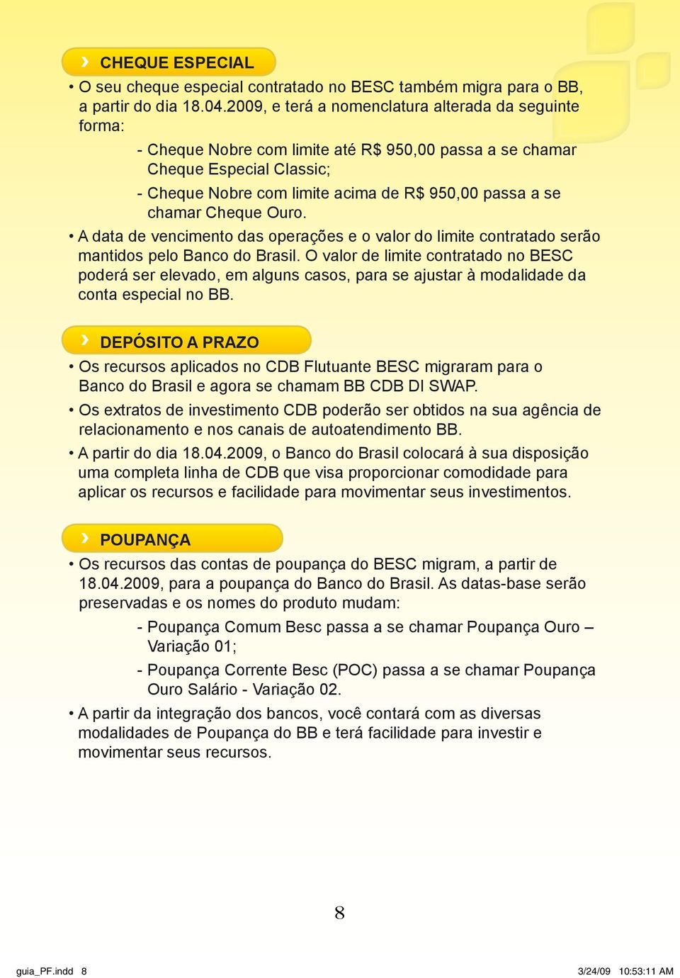 chamar Cheque Ouro. A data de vencimento das operações e o valor do limite contratado serão mantidos pelo Banco do Brasil.