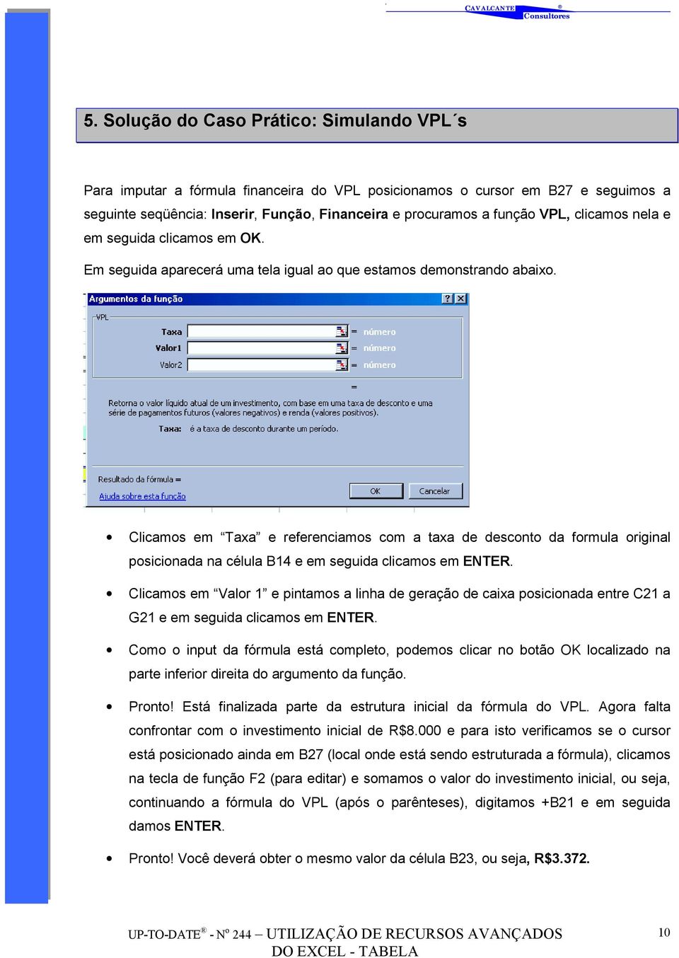 Clicamos em Taxa e referenciamos com a taxa de desconto da formula original posicionada na célula B14 e em seguida clicamos em ENTER.