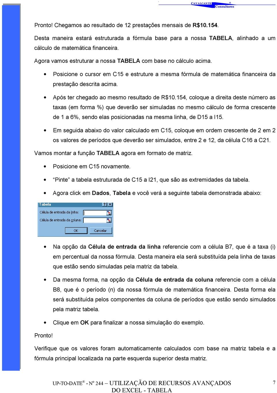 Após ter chegado ao mesmo resultado de R$10.