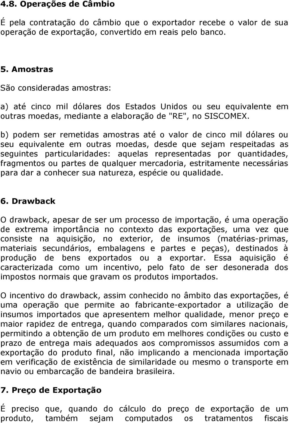 b) podem ser remetidas amostras até o valor de cinco mil dólares ou seu equivalente em outras moedas, desde que sejam respeitadas as seguintes particularidades: aquelas representadas por quantidades,