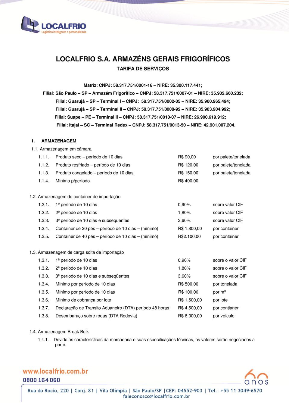 992; Filial: Suape PE Terminal II CNPJ: 58.317.751/0010-07 NIRE: 26.900.619.912; Filial: Itajai SC Terminal Redex CNPJ: 58.317.751/0013-50 NIRE: 42.901.007.204. 1. ARMAZENAGEM 1.1. Armazenagem em câmara 1.