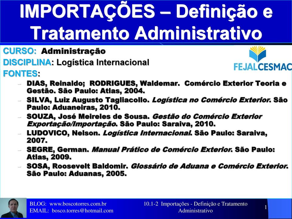 SOUZA, José Meireles de Sousa. Gestão do Comércio Exterior Exportação/Importação. São Paulo: Saraiva, 2010. LUDOVICO, Nelson. Logística Internacional. São Paulo: Saraiva, 2007.