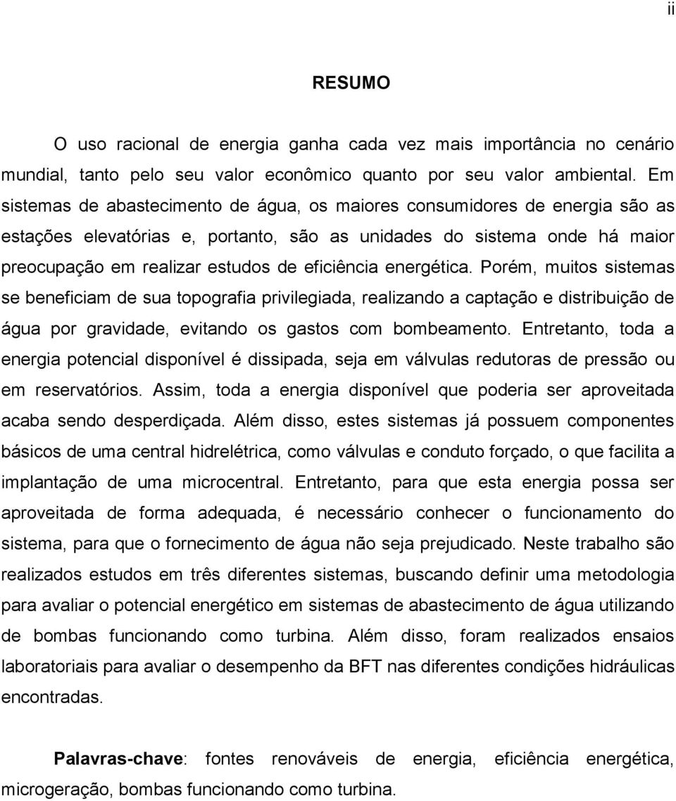 eficiência energética. Porém, muitos sistemas se beneficiam de sua topografia privilegiada, realizando a captação e distribuição de água por gravidade, evitando os gastos com bombeamento.