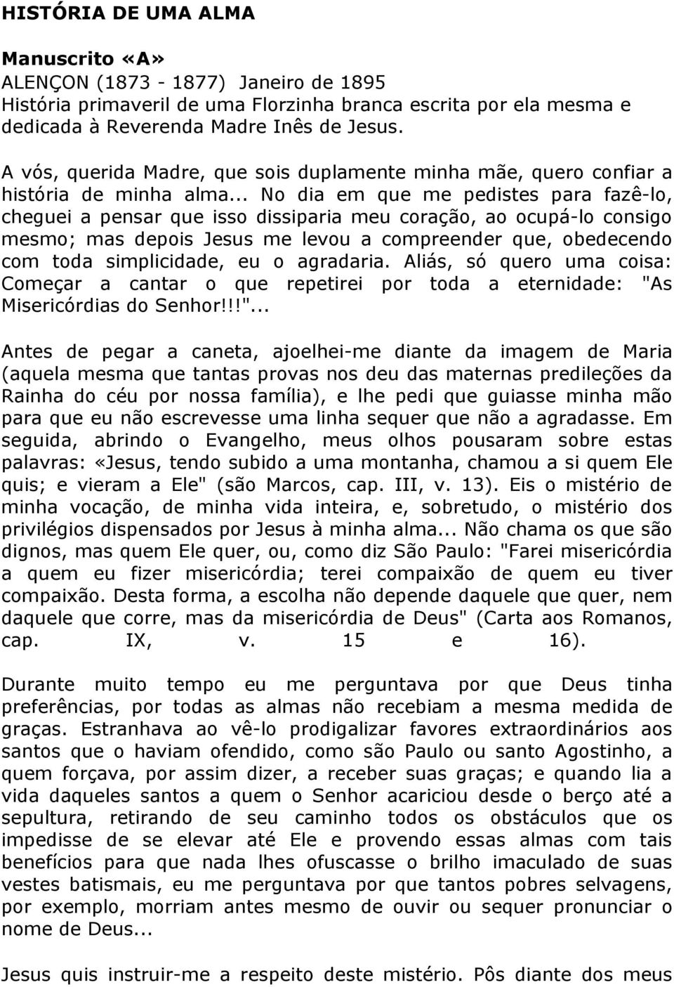 .. No dia em que me pedistes para fazê-lo, cheguei a pensar que isso dissiparia meu coração, ao ocupá-lo consigo mesmo; mas depois Jesus me levou a compreender que, obedecendo com toda simplicidade,