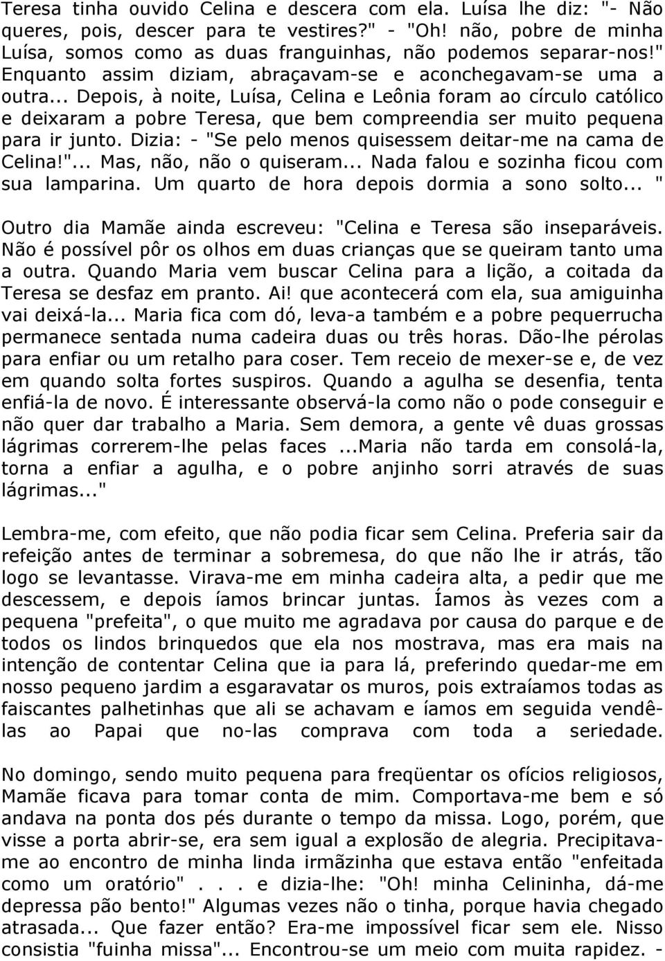 .. Depois, à noite, Luísa, Celina e Leônia foram ao círculo católico e deixaram a pobre Teresa, que bem compreendia ser muito pequena para ir junto.