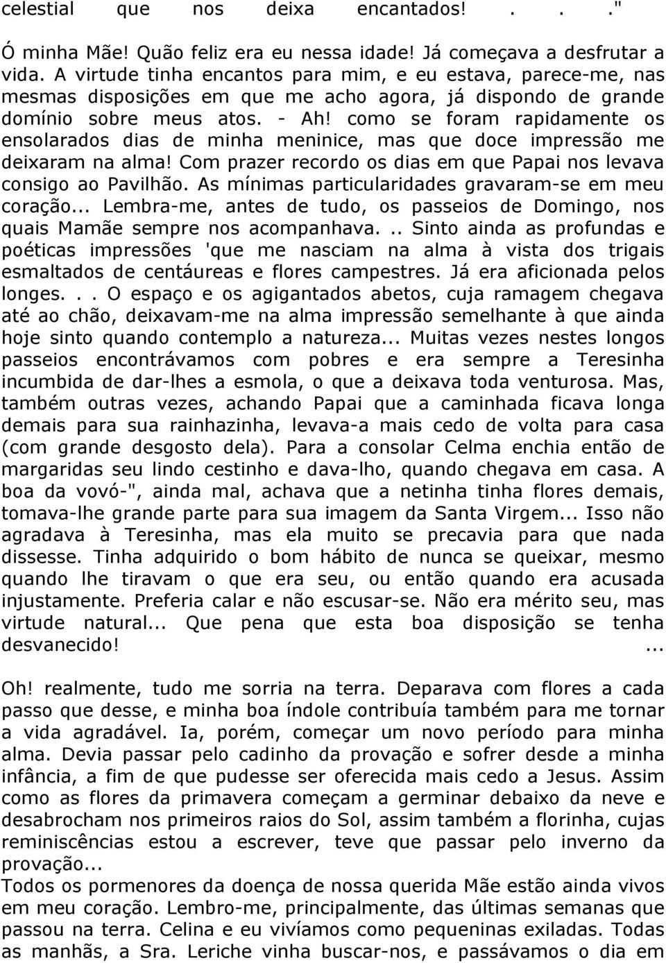 como se foram rapidamente os ensolarados dias de minha meninice, mas que doce impressão me deixaram na alma! Com prazer recordo os dias em que Papai nos levava consigo ao Pavilhão.