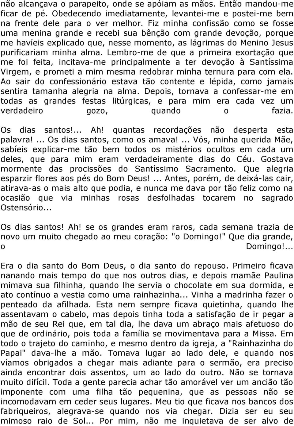 Lembro-me de que a primeira exortação que me foi feita, incitava-me principalmente a ter devoção à Santíssima Virgem, e prometi a mim mesma redobrar minha ternura para com ela.