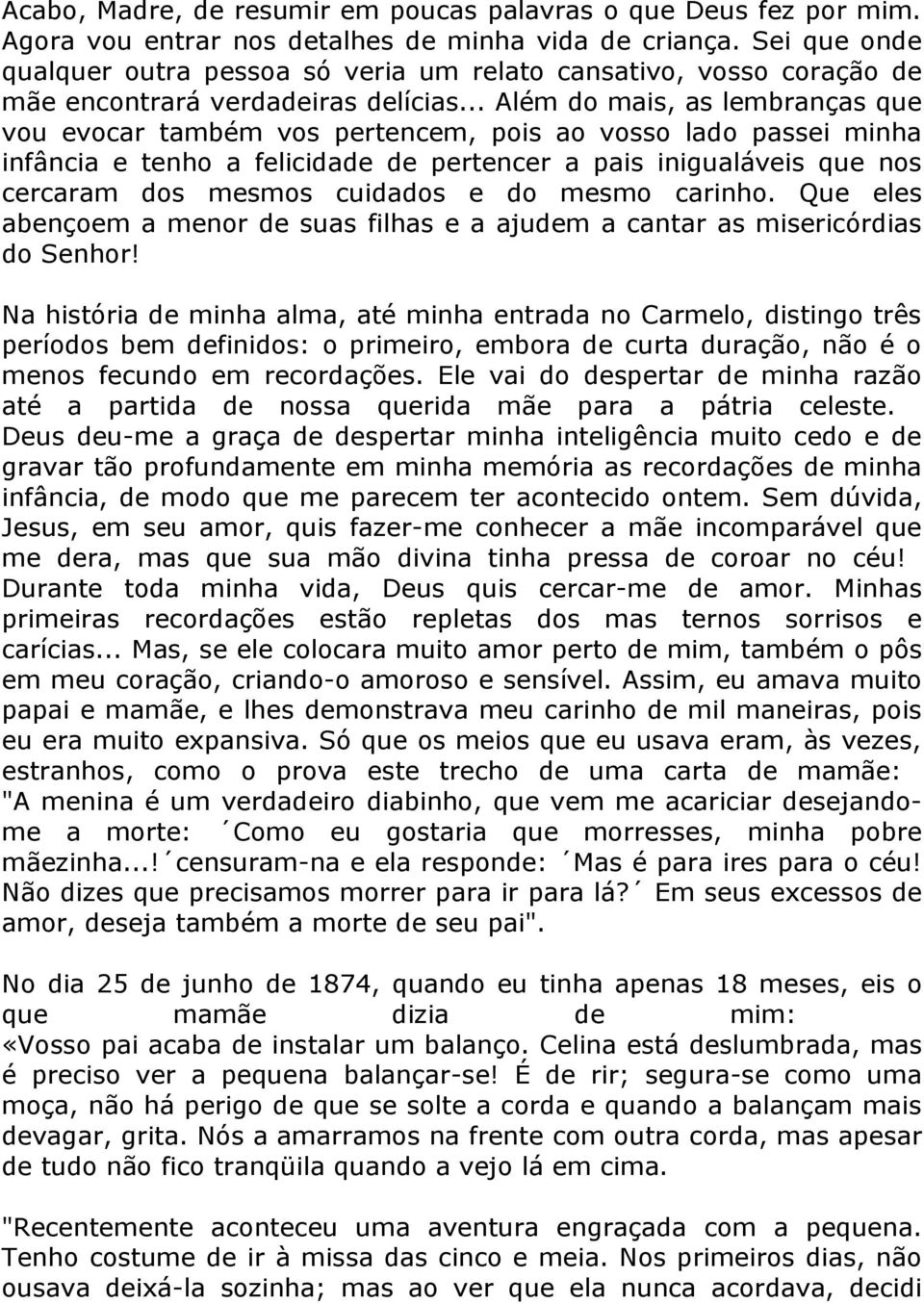 .. Além do mais, as lembranças que vou evocar também vos pertencem, pois ao vosso lado passei minha infância e tenho a felicidade de pertencer a pais inigualáveis que nos cercaram dos mesmos cuidados