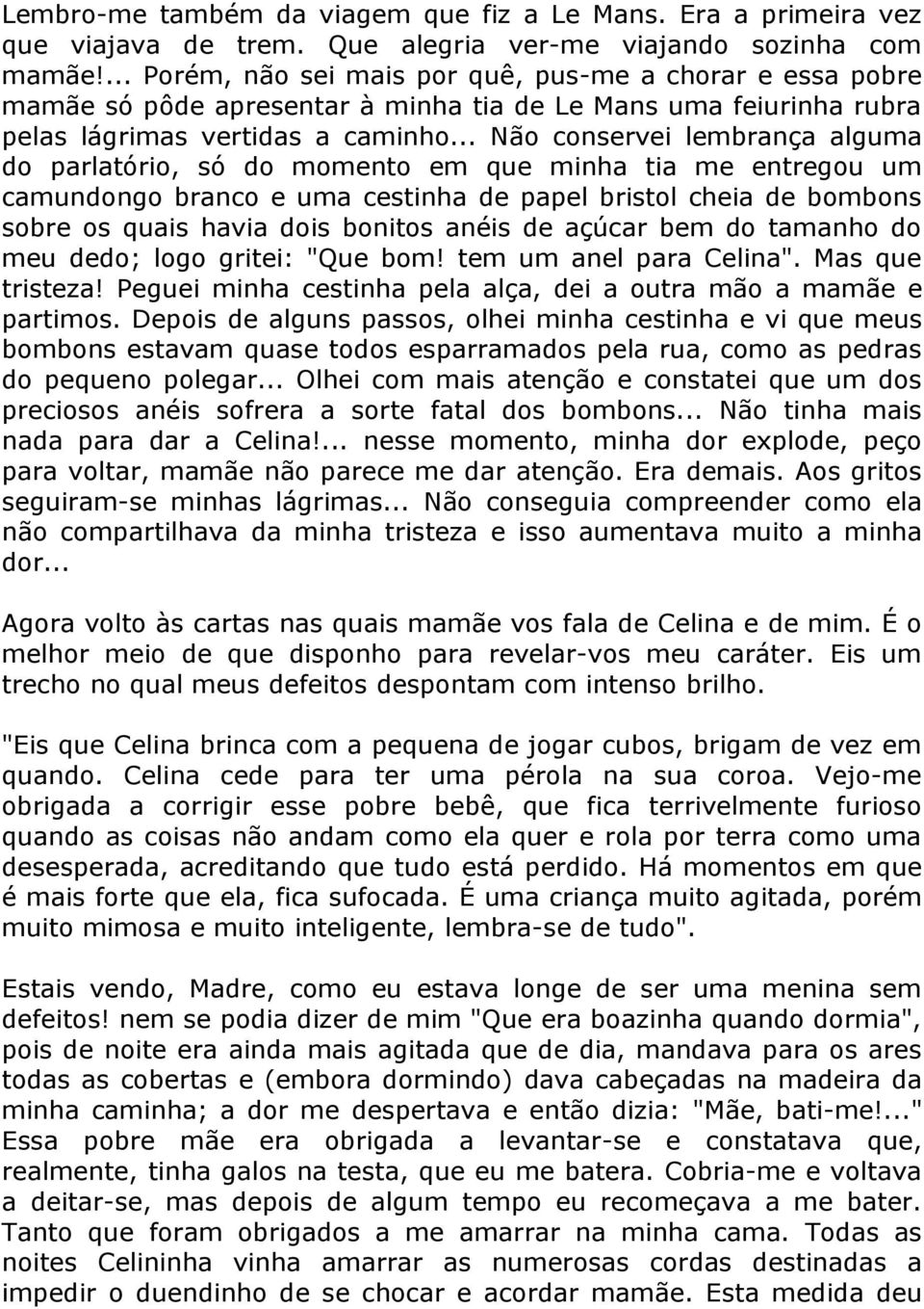 .. Não conservei lembrança alguma do parlatório, só do momento em que minha tia me entregou um camundongo branco e uma cestinha de papel bristol cheia de bombons sobre os quais havia dois bonitos