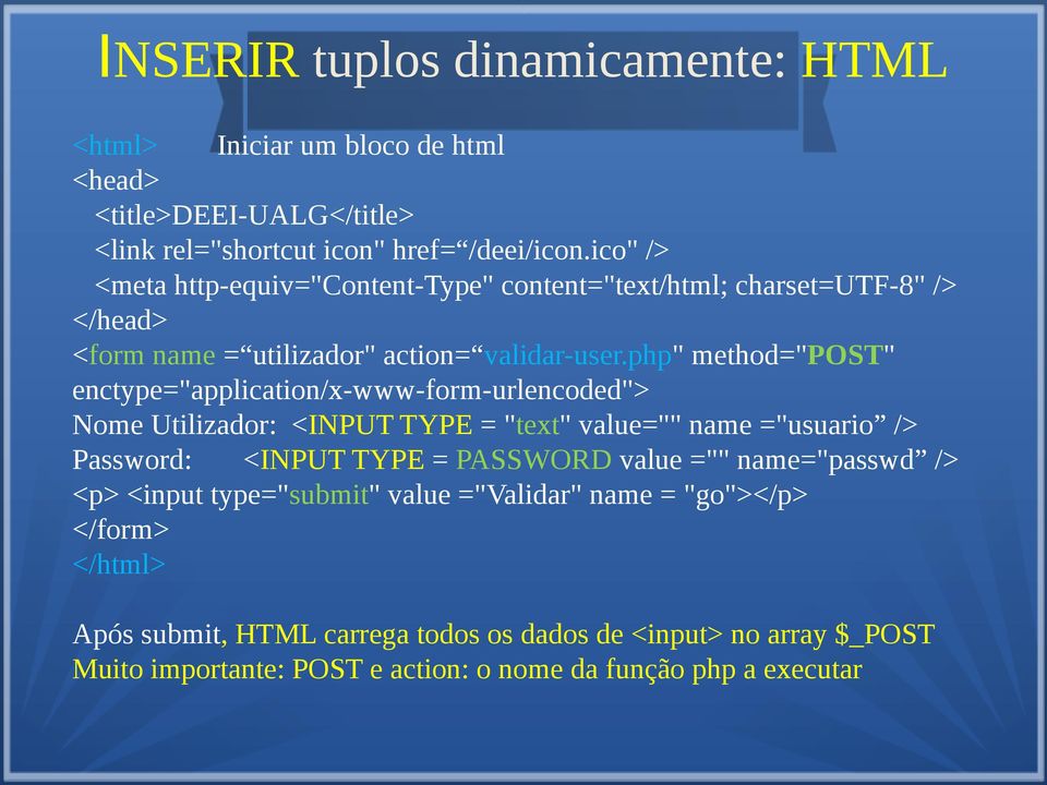 php" method="post" enctype="application/x-www-form-urlencoded"> Nome Utilizador: <INPUT TYPE = "text" value="" name ="usuario /> Password: <INPUT TYPE = PASSWORD value